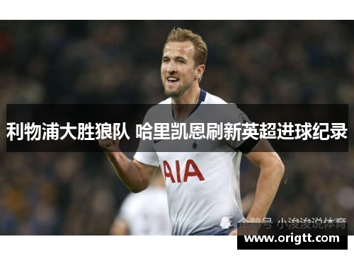 利物浦大胜狼队 哈里凯恩刷新英超进球纪录
