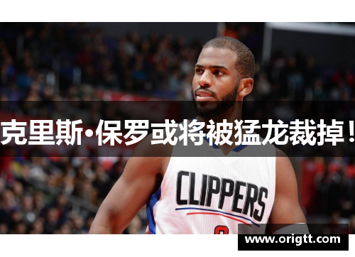 克里斯·保罗或将被猛龙裁掉！