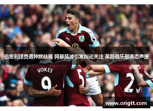 伯恩利球员遭种族歧视 网暴风波引发舆论关注 英超俱乐部表态声援